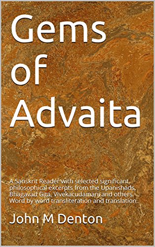 Gems of Advaita: A Sanskrit Reader with selected significant philosophical excerpts from the Upanishads, Bhagavad Gita, Vivekacudamani and others. Word by word transliteration and translation.