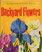 THE BEGINNING KNOWLEDGE BOOK OF BACKYARD FLOWERS by Poly Hathaway, illustrated by Raul Mina Mora (1965 Hardcover 8 inches x 10 inches, 34 pages with full-color illustrations of common garden flowers)
