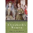 Elizabeth's Women: Friends, Rivals, and Foes Who Shaped the Virgin Queen