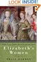 Elizabeth's Women: Friends, Rivals, and Foes Who Shaped the Virgin Queen