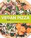 Vegan Pizza: 50 Cheesy, Crispy, Healthy Recipes