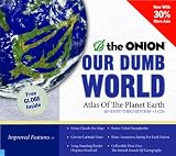 Our Dumb World: The Onion's Atlas of The Planet Earth, 73rd Edition The Onion