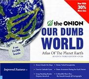 Our Dumb World: The Onion's Atlas of The Planet Earth, 73rd Edition