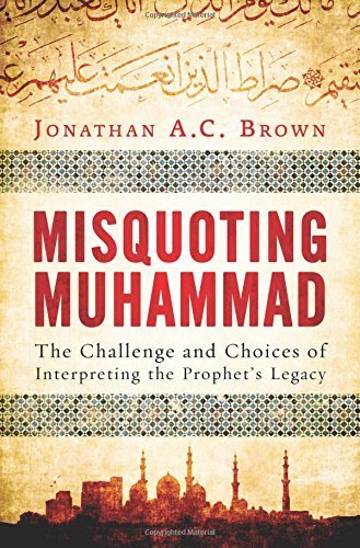 Misquoting Muhammad: The Challenge and Choices of Interpreting the Prophet's Legacy by Brown, Jonathan A.C. (2014) Hardcover
