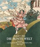 Die bunte Welt: Handbuch zum künstlerisch illustrierten Kinderbuch in Wien 1890-1938