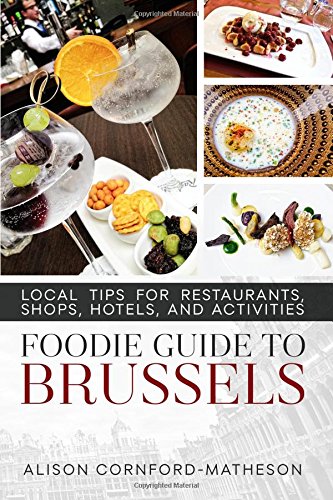 the foodie guide to brussels local tips for restaurants shops hotels and activities