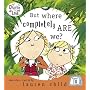 But Where Completely are We? (Charlie and Lola)
