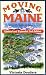 Search : Moving to Maine, Updated and Expanded 2nd Edition: The Essential Guide to Get You There and What You Need to Know to Stay