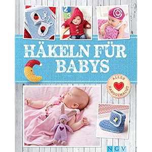 Häkeln für Babys: Niedliche Kleidung & Accessoires für die Kleinsten (Alles handgemacht)