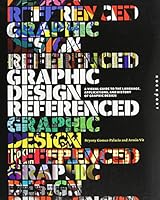 Graphic Design, Referenced: A Visual Guide to the Language, Applications, and History of Graphic Design