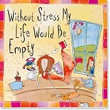 Without Stress My Life Would Be Empty (Keepsake)