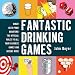 Fantastic Drinking Games: Kings! Beer Pong! Quarters! The Official Rules to All Your Favorite Games and Dozens More