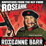 Roseannearchy: Dispatches from the Nut Farm | [Roseanne Barr]