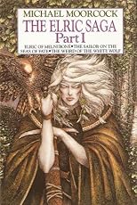 The Elric Saga: Part I: Elric Of Melnibone; The Sailor On The Seas Of Fate; The Weird Of The White Wolf