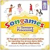 Songames for Sensory Processing: 25 Therapist Created Musical Activities for Improving Fine and Gross Motor Skills, Muscle Strength, and Rhythmicity