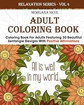 Adult Coloring Book: Coloring Book For Adults Featuring 30 Beautiful Zentangle Designs With Positive Affirmations (Relaxation Series) (Volume 4)