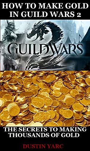 How To Make Gold In Guild Wars 2: The Secrets To Making Thousands Of Gold
