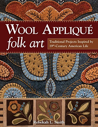 Wool Appliqué Folk Art: Traditional Projects Inspired by 19th-Century American Life, by Rebekah L. Smith