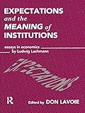 Expectations and the Meaning of Institutions: Essays in Economics by Ludwig M. Lachmann (Routledge Foundations of the Market Economy)