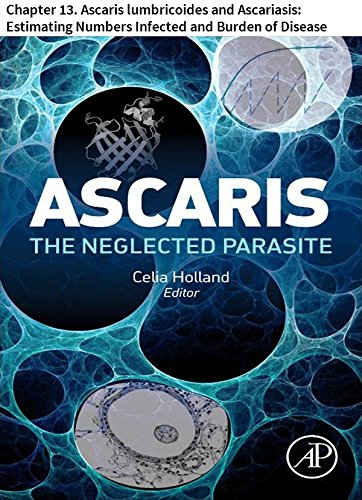 Ascaris: The Neglected Parasite: Chapter 13. Ascaris lumbricoides and Ascariasis: Estimating Numbers Infected and Burden of Disease
