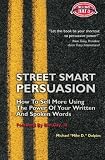 Street Smart Persuasion: How To Sell More Using The Power Of Your Written And Spoken Words