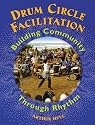 Drum Circle Facilitation Book  Building Community Through Rhythm (Softcover)