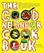The Good Neighbor Cookbook: 125 Easy and Delicious Recipes to Surprise and Satisfy the New Moms, New Neighbors, and more The Good Neighbor Cookbook: 125 Easy and Delicious Recipes to Surprise and Satisfy the New Moms, New Neighbors, and more