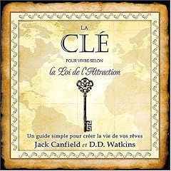 La cl� pour vivre selon la Loi de l'Attraction - Un guide simple pour cr�er la vie de vos r�ves