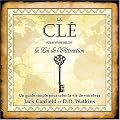 La cl� pour vivre selon la Loi de l'Attraction - Un guide simple pour cr�er la vie de vos r�ves
