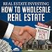 Real Estate Investing - How to Wholesale Real Estate
