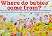 Where do babies come from?