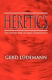 Heretics : the other side of early christianity