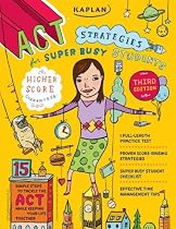 Kaplan ACT Strategies for Super Busy Students: 15 Simple Steps to Tackle the ACT While Keeping Your Life Together (Procrastinator's Guide to the Act)