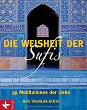 Die Weisheit der Sufis: 99 Meditationen der Liebe - Neil Douglas-Klotz