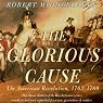 The Glorious Cause: The American Revolution: 1763-1789