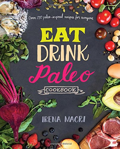 Eat Drink Paleo Cookbook: Over 110 Paleo-Inspired Recipes for Everyone