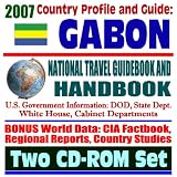 2007 Country Profile and Guide to Gabon - National Travel Guidebook and Handbook - Conflict Diamonds, USAID, Business, Agriculture (Two CD-ROM Set)