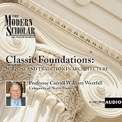 The Modern Scholar: Classic Foundations: Purpose and Tradition in Architecture | [Professor Carroll William Westfall]