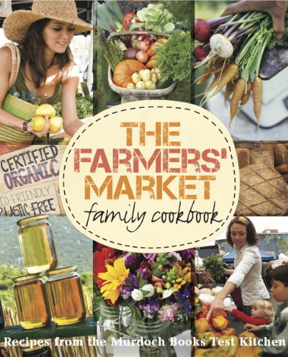 The Farmers' Market Family Cookbook: A collection of recipes for local and seasonal produce