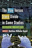 The play versus story divide in game studies : critical essays