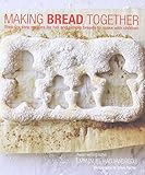 Making bread together : step-by-step recipes for fun and simple breads to make with children