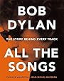 Bob Dylan All the Songs: The Story Behind Every Track