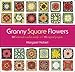 Granny Square Flowers: 50 Botanical Crochet Motifs and 15 Original Projects