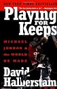 Playing for Keeps: Michael Jordan and the World He Made