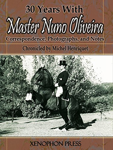 30 Years With Master Nuno Oliveira: Correspondence, Photographs, and Notes, by Michel Henriquet 30 Years With Master Nuno Oliveira: Correspondence, Photographs, and Notes, by Michel Henriquet