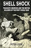 Shell shock : traumatic neurosis and the British soldiers of the First World War