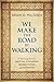 We Make the Road by Walking: A Year-Long Quest for Spiritual Formation, Reorientation, and Activation