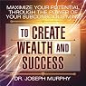 Maximize Your Potential Through the Power of Your Subconscious Mind to Create Wealth and Success