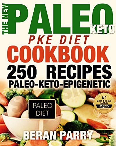 Paleo Cookbook: The New PALEO PKE Recipe Book (250 of the Best Paleo-Keto-Epigenetic Recipes): Transform your Weight Loss into a Feast for the Tastebuds!