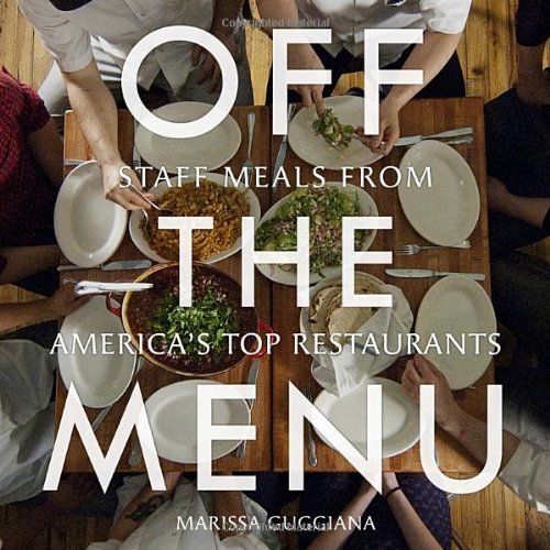 Off the Menu: Staff Meals from America's Top Restaurants by Marissa Guggiana (15-Nov-2011) Hardcover